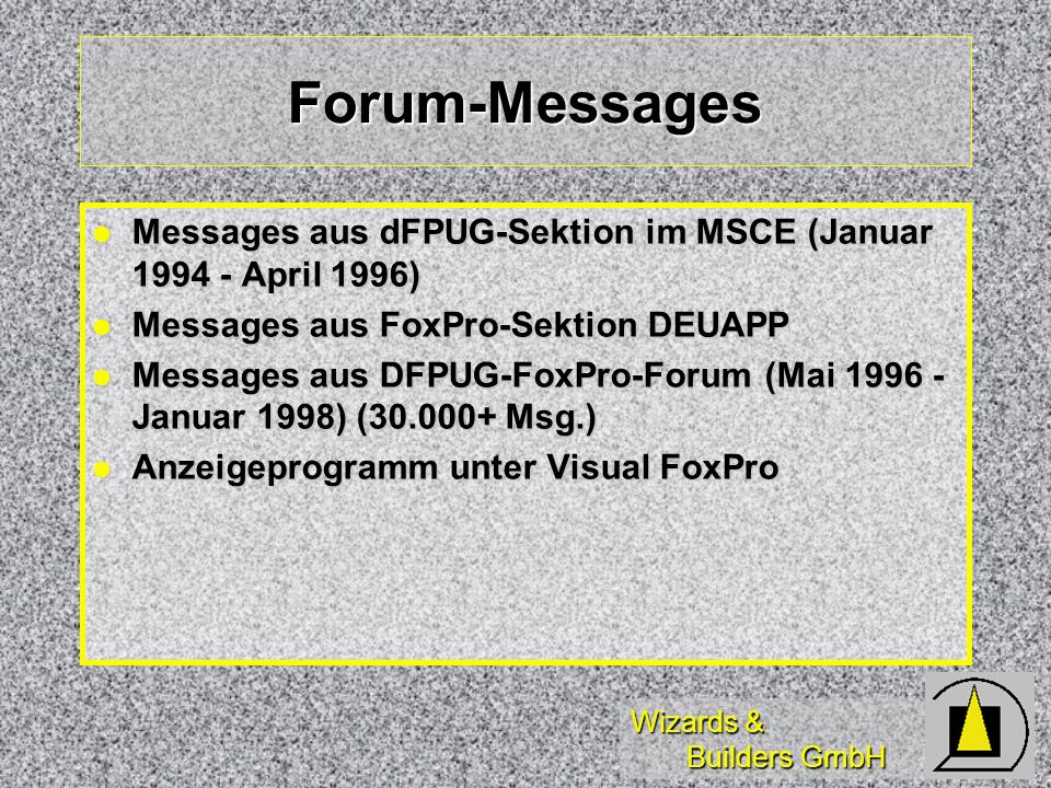Wizards & Builders GmbH Forum-Messages Messages aus dFPUG-Sektion im MSCE (Januar April 1996) Messages aus dFPUG-Sektion im MSCE (Januar April 1996) Messages aus FoxPro-Sektion DEUAPP Messages aus FoxPro-Sektion DEUAPP Messages aus DFPUG-FoxPro-Forum (Mai Januar 1998) ( Msg.) Messages aus DFPUG-FoxPro-Forum (Mai Januar 1998) ( Msg.) Anzeigeprogramm unter Visual FoxPro Anzeigeprogramm unter Visual FoxPro