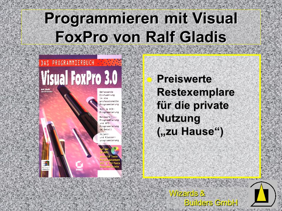 Wizards & Builders GmbH Programmieren mit Visual FoxPro von Ralf Gladis Preiswerte Restexemplare für die private Nutzung (zu Hause) Preiswerte Restexemplare für die private Nutzung (zu Hause)