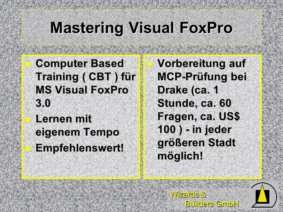 Wizards & Builders GmbH Mastering Visual FoxPro Computer Based Training ( CBT ) für MS Visual FoxPro 3.0 Computer Based Training ( CBT ) für MS Visual FoxPro 3.0 Lernen mit eigenem Tempo Lernen mit eigenem Tempo Empfehlenswert.
