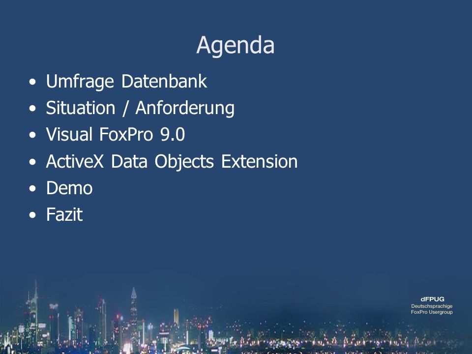 Agenda Umfrage Datenbank Situation / Anforderung Visual FoxPro 9.0 ActiveX Data Objects Extension Demo Fazit