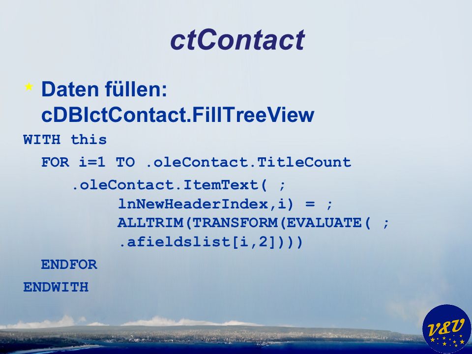 ctContact * Daten füllen: cDBIctContact.FillTreeView WITH this FOR i=1 TO.oleContact.TitleCount.oleContact.ItemText( ; lnNewHeaderIndex,i) = ; ALLTRIM(TRANSFORM(EVALUATE( ;.afieldslist[i,2]))) ENDFOR ENDWITH
