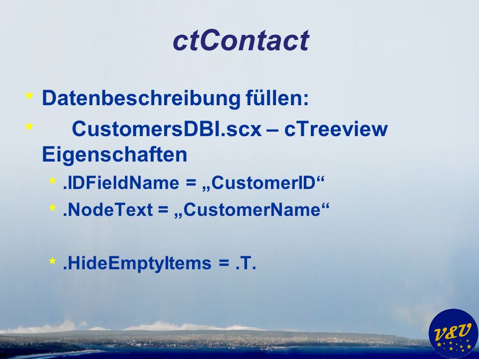 ctContact * Datenbeschreibung füllen: * CustomersDBI.scx – cTreeview Eigenschaften *.IDFieldName = CustomerID *.NodeText = CustomerName *.HideEmptyItems =.T.