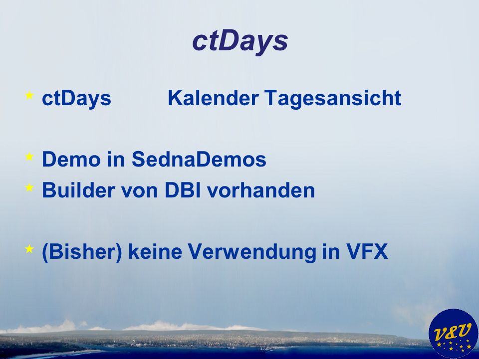 ctDays * ctDaysKalender Tagesansicht * Demo in SednaDemos * Builder von DBI vorhanden * (Bisher) keine Verwendung in VFX
