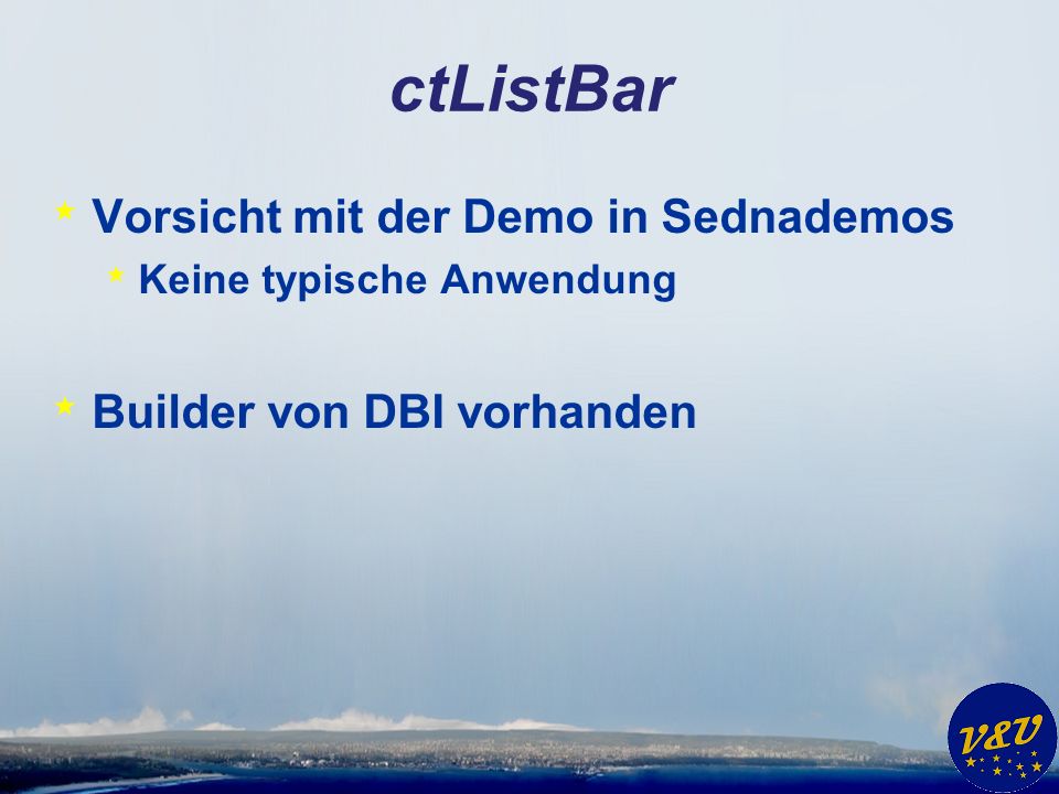 ctListBar * Vorsicht mit der Demo in Sednademos * Keine typische Anwendung * Builder von DBI vorhanden