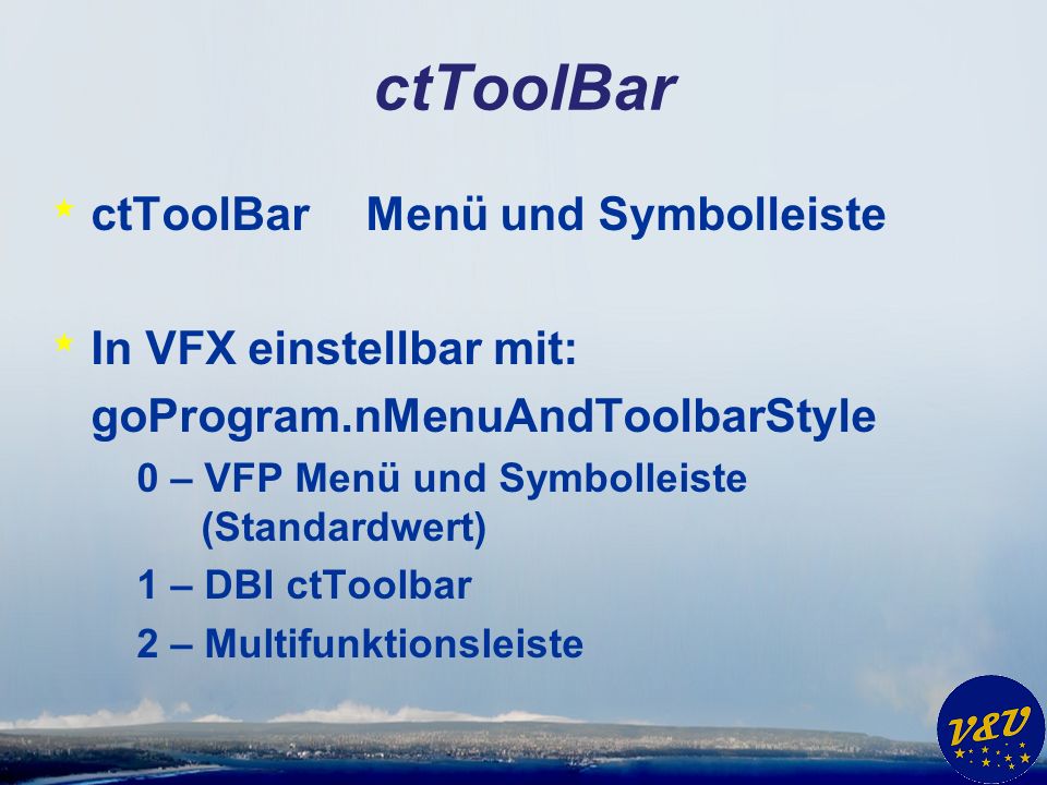 ctToolBar * ctToolBarMenü und Symbolleiste * In VFX einstellbar mit: goProgram.nMenuAndToolbarStyle 0 – VFP Menü und Symbolleiste (Standardwert) 1 – DBI ctToolbar 2 – Multifunktionsleiste