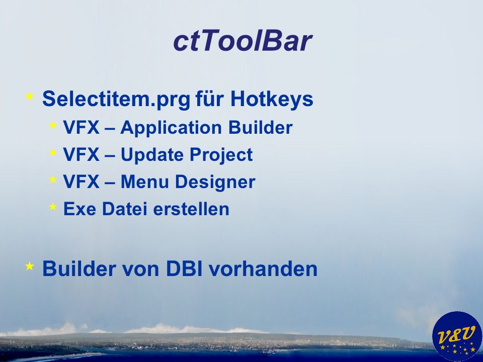 ctToolBar * Selectitem.prg für Hotkeys * VFX – Application Builder * VFX – Update Project * VFX – Menu Designer * Exe Datei erstellen * Builder von DBI vorhanden