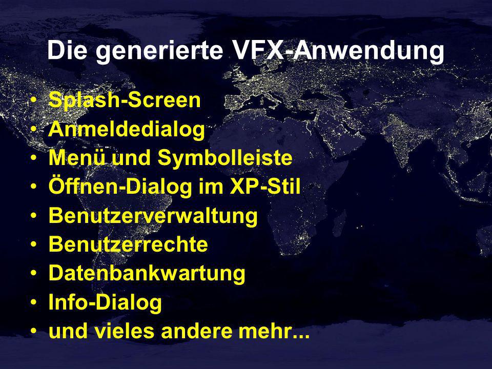 Die generierte VFX-Anwendung Splash-Screen Anmeldedialog Menü und Symbolleiste Öffnen-Dialog im XP-Stil Benutzerverwaltung Benutzerrechte Datenbankwartung Info-Dialog und vieles andere mehr...