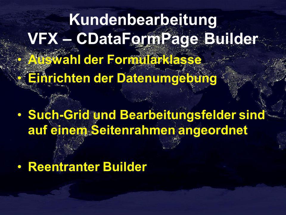 Kundenbearbeitung VFX – CDataFormPage Builder Auswahl der Formularklasse Einrichten der Datenumgebung Such-Grid und Bearbeitungsfelder sind auf einem Seitenrahmen angeordnet Reentranter Builder
