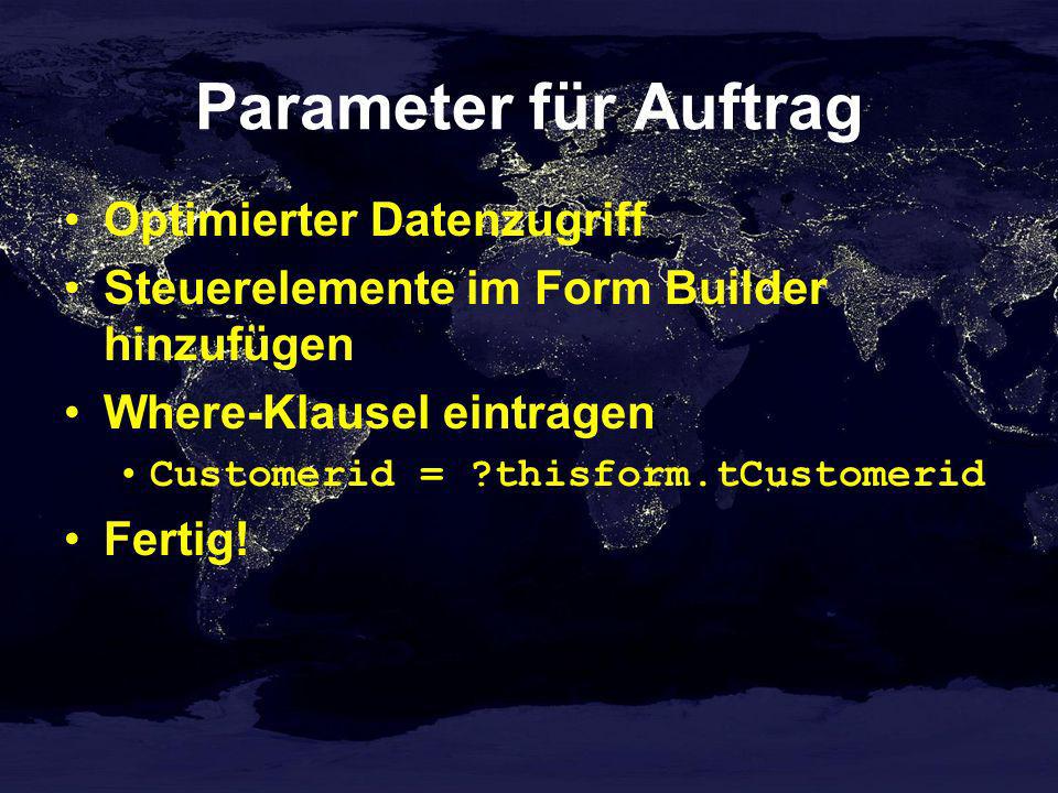 Parameter für Auftrag Optimierter Datenzugriff Steuerelemente im Form Builder hinzufügen Where-Klausel eintragen Customerid = thisform.tCustomerid Fertig!
