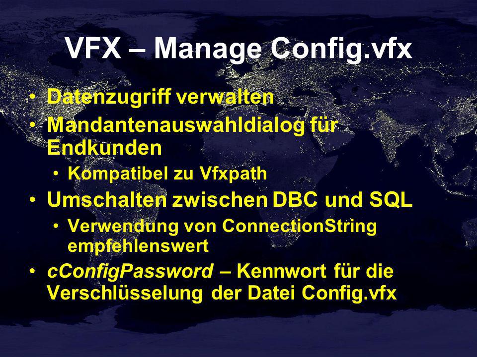 VFX – Manage Config.vfx Datenzugriff verwalten Mandantenauswahldialog für Endkunden Kompatibel zu Vfxpath Umschalten zwischen DBC und SQL Verwendung von ConnectionString empfehlenswert cConfigPassword – Kennwort für die Verschlüsselung der Datei Config.vfx