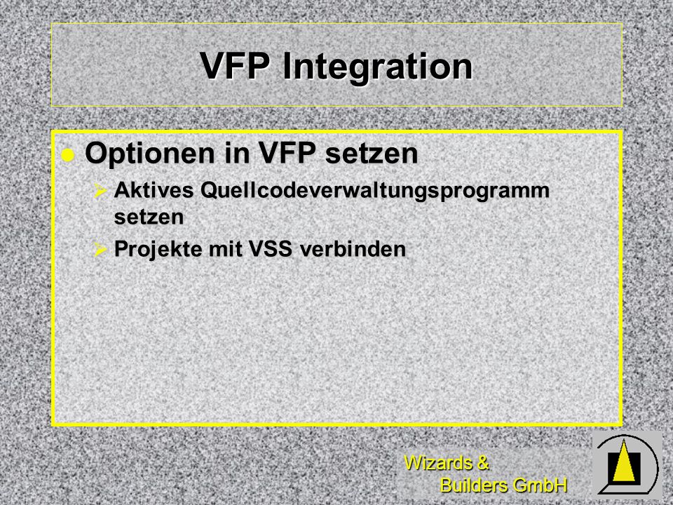 Wizards & Builders GmbH VFP Integration Optionen in VFP setzen Optionen in VFP setzen Aktives Quellcodeverwaltungsprogramm setzen Aktives Quellcodeverwaltungsprogramm setzen Projekte mit VSS verbinden Projekte mit VSS verbinden
