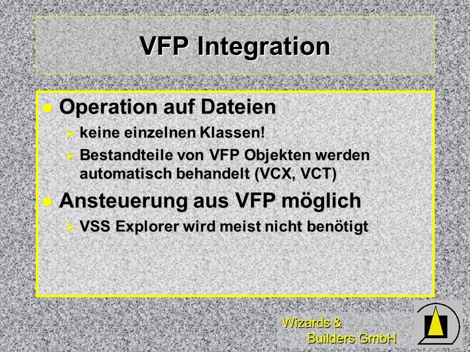 Wizards & Builders GmbH VFP Integration Operation auf Dateien Operation auf Dateien keine einzelnen Klassen.