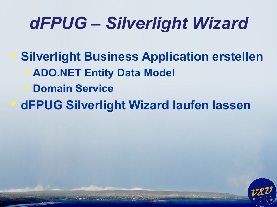 dFPUG – Silverlight Wizard * Silverlight Business Application erstellen * ADO.NET Entity Data Model * Domain Service * dFPUG Silverlight Wizard laufen lassen