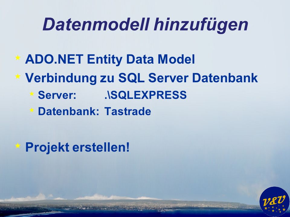 Datenmodell hinzufügen * ADO.NET Entity Data Model * Verbindung zu SQL Server Datenbank * Server:.\SQLEXPRESS * Datenbank: Tastrade * Projekt erstellen!