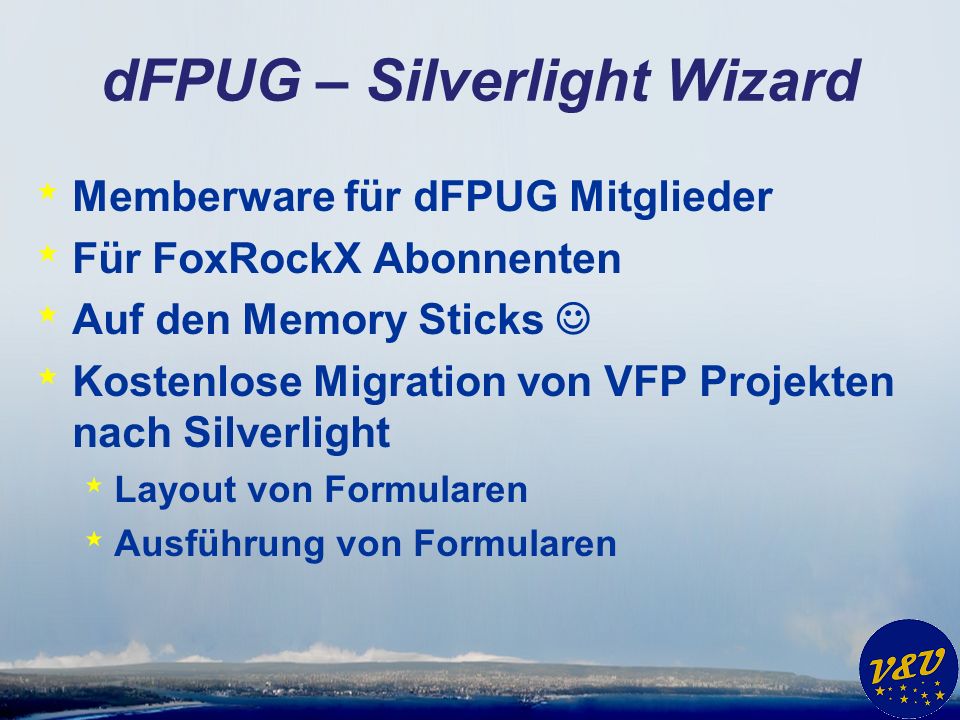 dFPUG – Silverlight Wizard * Memberware für dFPUG Mitglieder * Für FoxRockX Abonnenten * Auf den Memory Sticks * Kostenlose Migration von VFP Projekten nach Silverlight * Layout von Formularen * Ausführung von Formularen