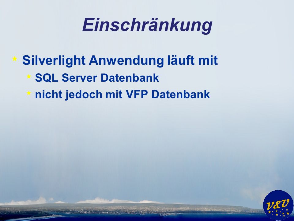 Einschränkung * Silverlight Anwendung läuft mit * SQL Server Datenbank * nicht jedoch mit VFP Datenbank