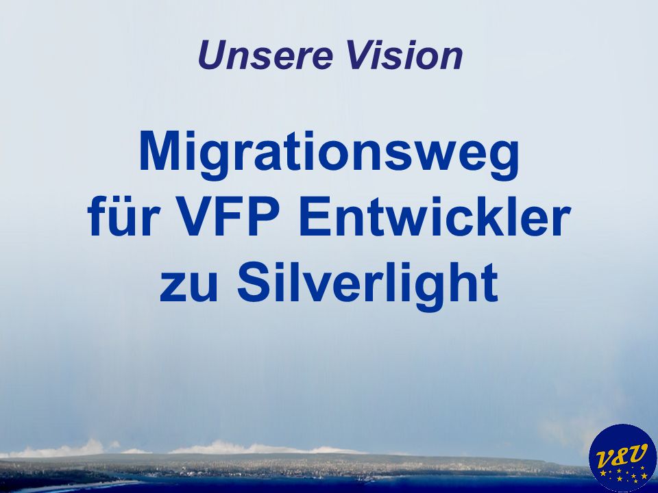 Unsere Vision Migrationsweg für VFP Entwickler zu Silverlight
