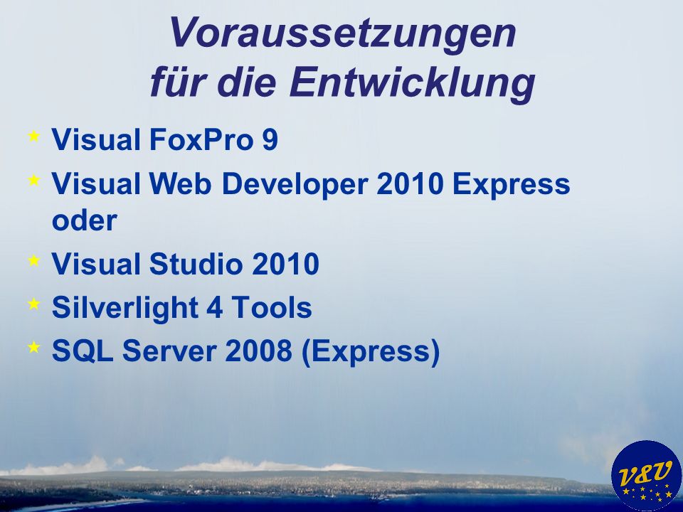 Voraussetzungen für die Entwicklung * Visual FoxPro 9 * Visual Web Developer 2010 Express oder * Visual Studio 2010 * Silverlight 4 Tools * SQL Server 2008 (Express)