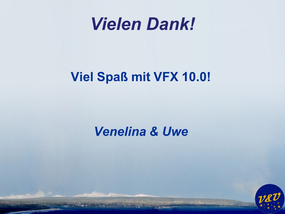 Vielen Dank! Viel Spaß mit VFX 10.0! Venelina & Uwe