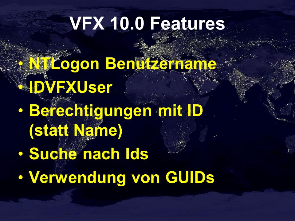 VFX 10.0 Features NTLogon Benutzername IDVFXUser Berechtigungen mit ID (statt Name) Suche nach Ids Verwendung von GUIDs