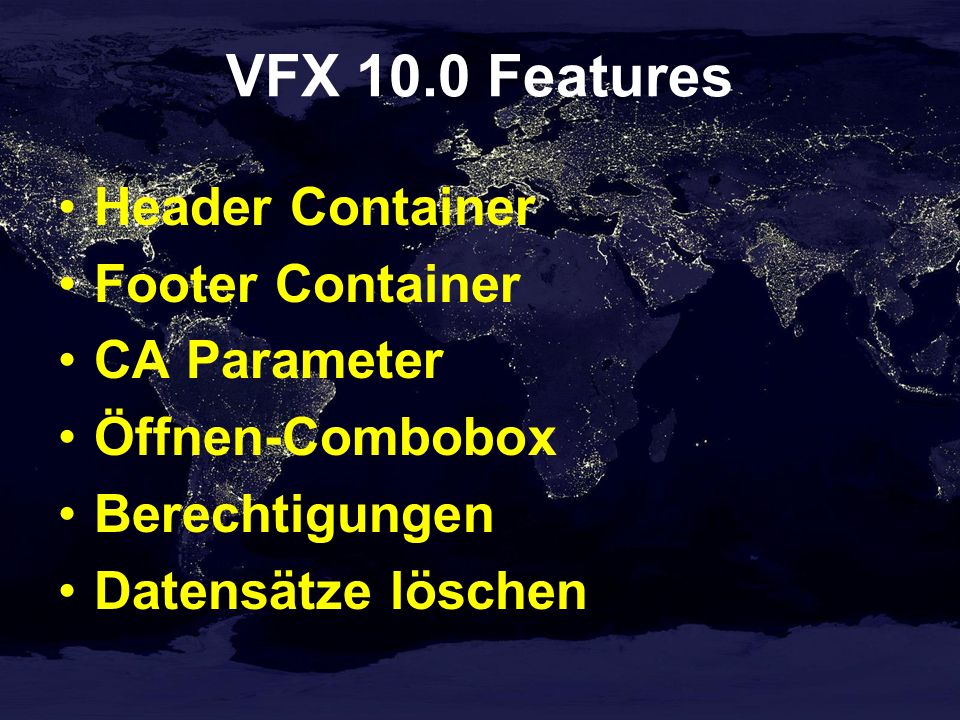 VFX 10.0 Features Header Container Footer Container CA Parameter Öffnen-Combobox Berechtigungen Datensätze löschen