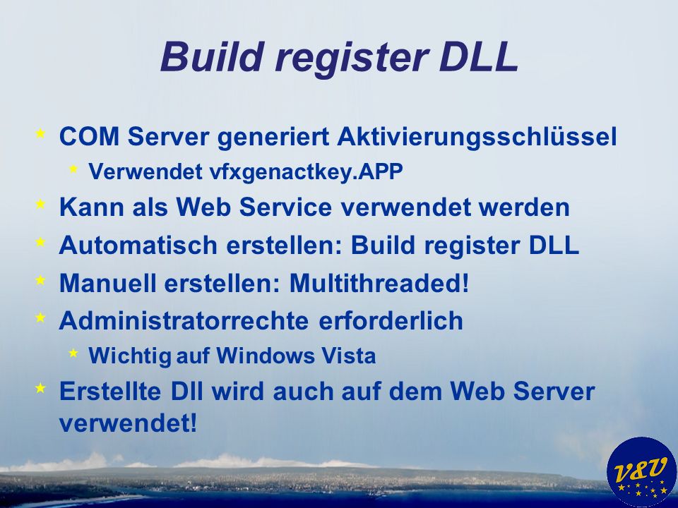 Build register DLL * COM Server generiert Aktivierungsschlüssel * Verwendet vfxgenactkey.APP * Kann als Web Service verwendet werden * Automatisch erstellen: Build register DLL * Manuell erstellen: Multithreaded.