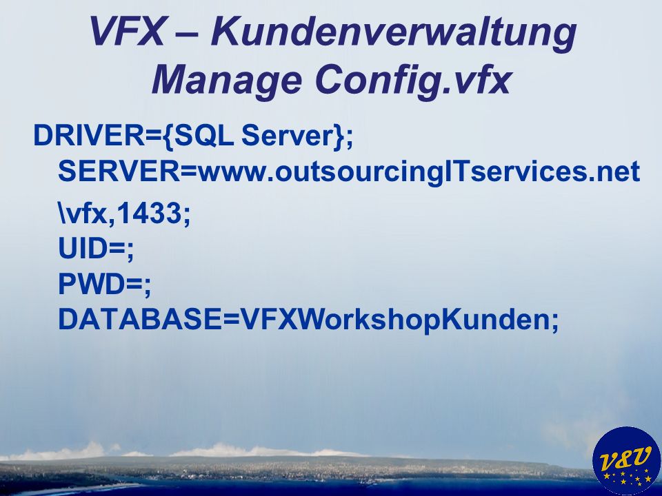 VFX – Kundenverwaltung Manage Config.vfx DRIVER={SQL Server}; SERVER=  \vfx,1433; UID=; PWD=; DATABASE=VFXWorkshopKunden;