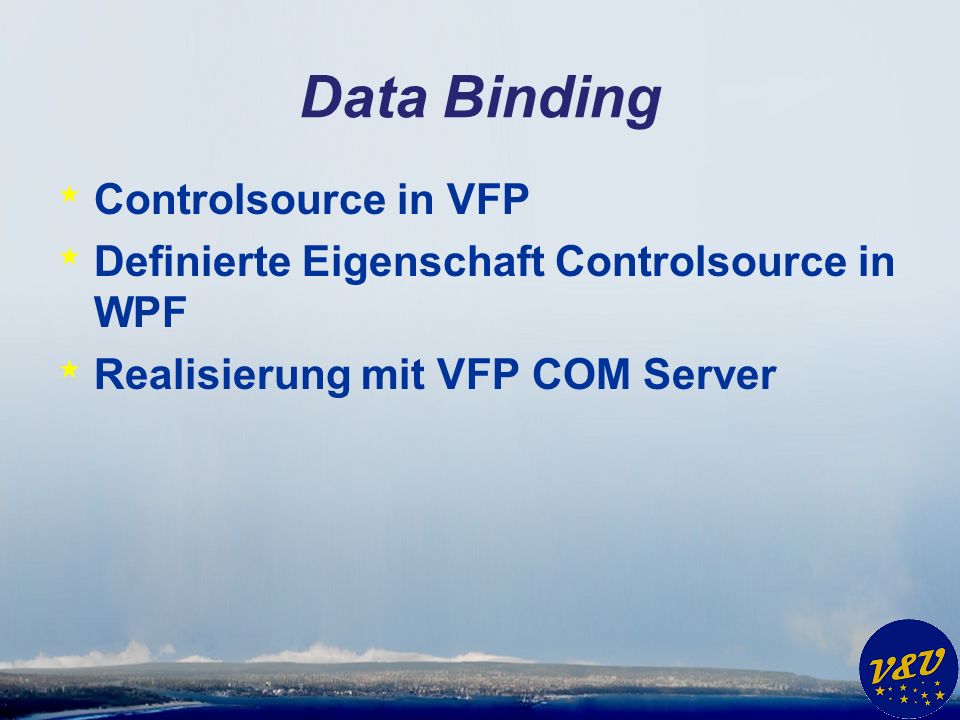 Data Binding * Controlsource in VFP * Definierte Eigenschaft Controlsource in WPF * Realisierung mit VFP COM Server