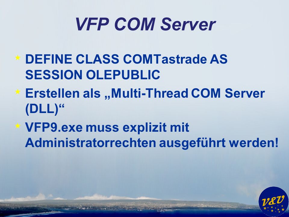 VFP COM Server * DEFINE CLASS COMTastrade AS SESSION OLEPUBLIC * Erstellen als Multi-Thread COM Server (DLL) * VFP9.exe muss explizit mit Administratorrechten ausgeführt werden!