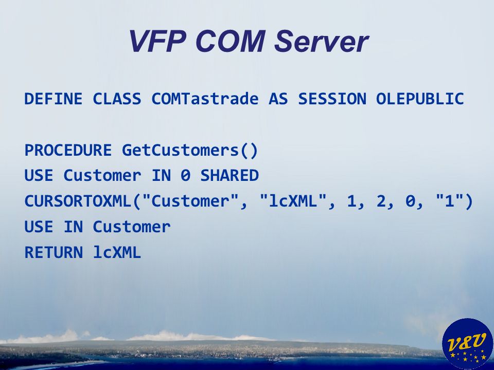 VFP COM Server DEFINE CLASS COMTastrade AS SESSION OLEPUBLIC PROCEDURE GetCustomers() USE Customer IN 0 SHARED CURSORTOXML( Customer , lcXML , 1, 2, 0, 1 ) USE IN Customer RETURN lcXML