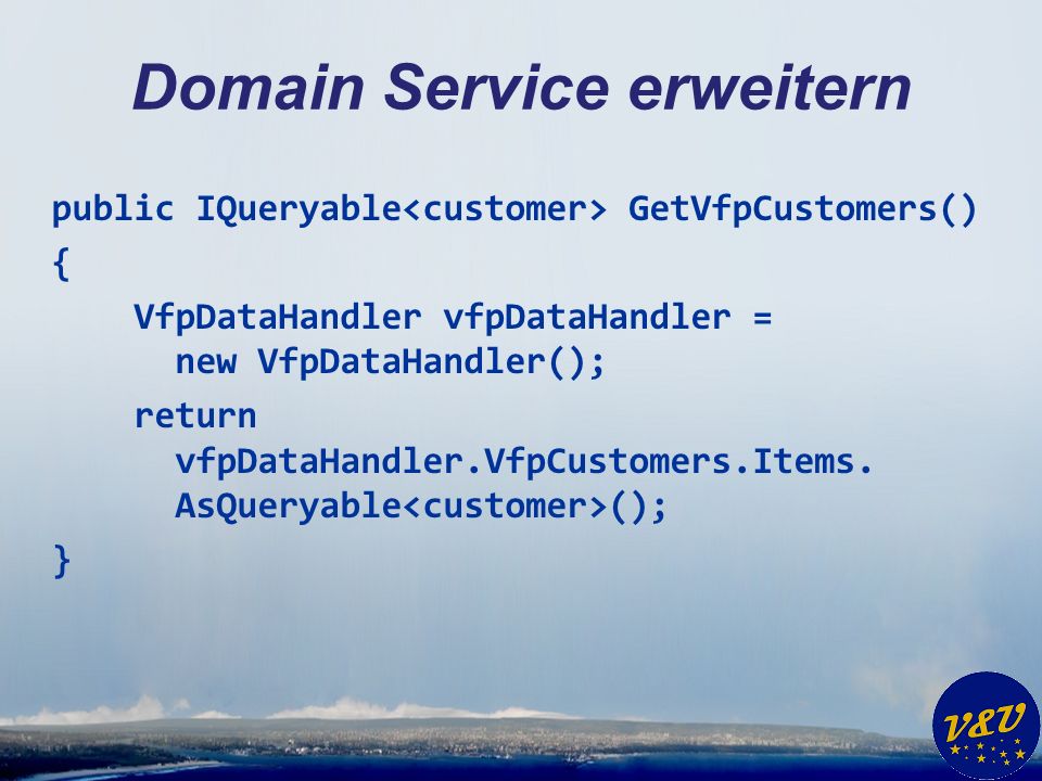 Domain Service erweitern public IQueryable GetVfpCustomers() { VfpDataHandler vfpDataHandler = new VfpDataHandler(); return vfpDataHandler.VfpCustomers.Items.