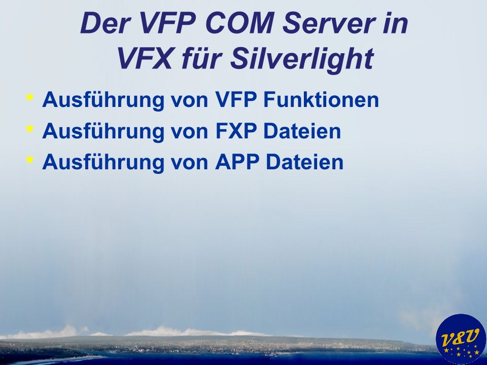 Der VFP COM Server in VFX für Silverlight * Ausführung von VFP Funktionen * Ausführung von FXP Dateien * Ausführung von APP Dateien