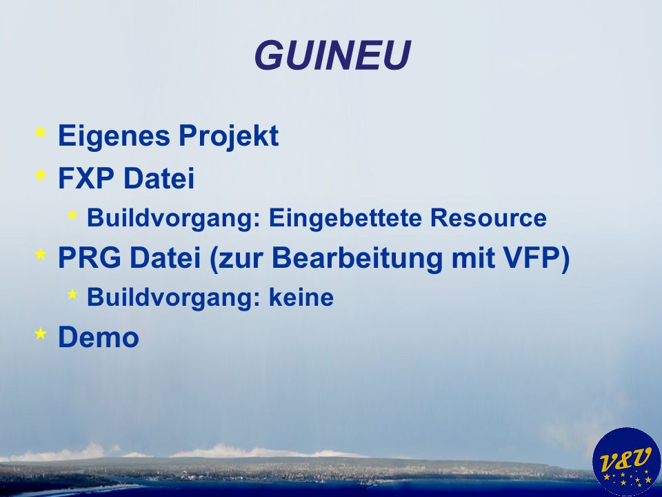 GUINEU * Eigenes Projekt * FXP Datei * Buildvorgang: Eingebettete Resource * PRG Datei (zur Bearbeitung mit VFP) * Buildvorgang: keine * Demo