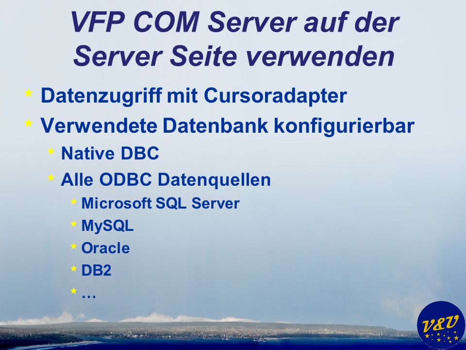 VFP COM Server auf der Server Seite verwenden * Datenzugriff mit Cursoradapter * Verwendete Datenbank konfigurierbar * Native DBC * Alle ODBC Datenquellen * Microsoft SQL Server * MySQL * Oracle * DB2 * …