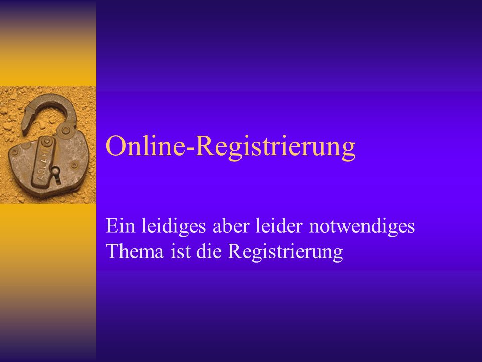 Online-Registrierung Ein leidiges aber leider notwendiges Thema ist die Registrierung