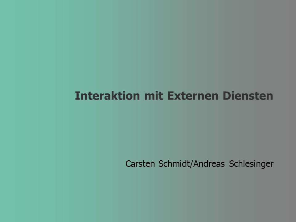 Interaktion mit Externen Diensten Carsten Schmidt/Andreas Schlesinger