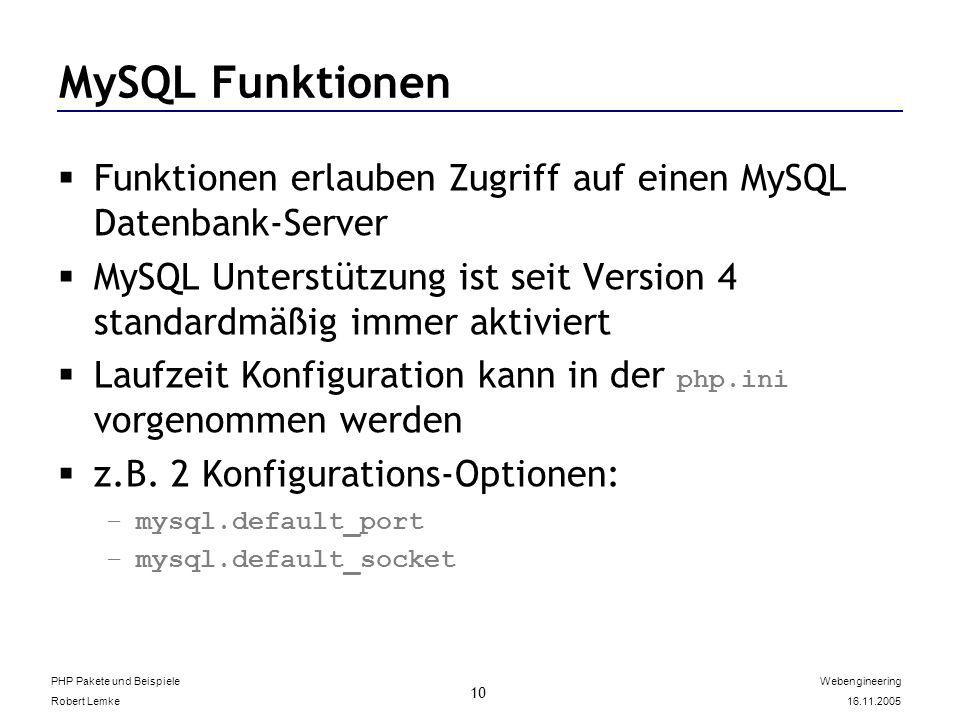 PHP Pakete und Beispiele Robert Lemke Webengineering MySQL Funktionen Funktionen erlauben Zugriff auf einen MySQL Datenbank-Server MySQL Unterstützung ist seit Version 4 standardmäßig immer aktiviert Laufzeit Konfiguration kann in der php.ini vorgenommen werden z.B.