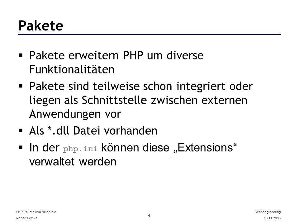 PHP Pakete und Beispiele Robert Lemke Webengineering Pakete Pakete erweitern PHP um diverse Funktionalitäten Pakete sind teilweise schon integriert oder liegen als Schnittstelle zwischen externen Anwendungen vor Als *.dll Datei vorhanden In der php.ini können diese Extensions verwaltet werden