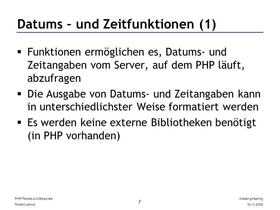 PHP Pakete und Beispiele Robert Lemke Webengineering Datums – und Zeitfunktionen (1) Funktionen ermöglichen es, Datums- und Zeitangaben vom Server, auf dem PHP läuft, abzufragen Die Ausgabe von Datums- und Zeitangaben kann in unterschiedlichster Weise formatiert werden Es werden keine externe Bibliotheken benötigt (in PHP vorhanden)