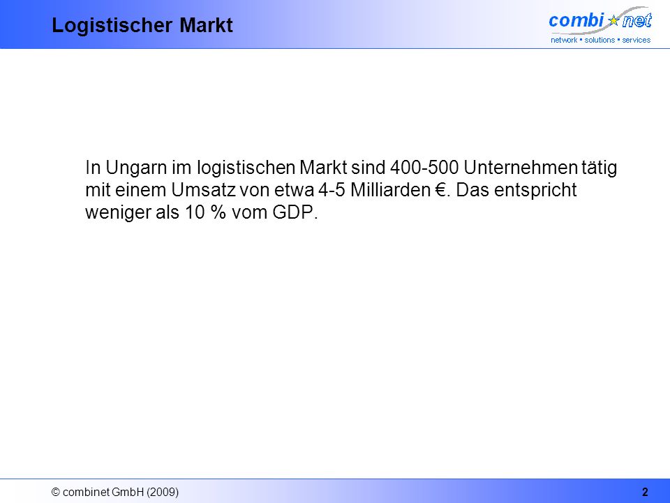 © combinet GmbH (2009)2 Logistischer Markt In Ungarn im logistischen Markt sind Unternehmen tätig mit einem Umsatz von etwa 4-5 Milliarden.