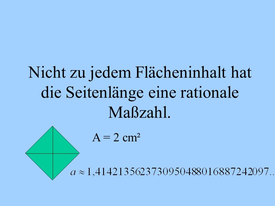 Nicht zu jedem Flächeninhalt hat die Seitenlänge eine rationale Maßzahl. A = 2 cm²