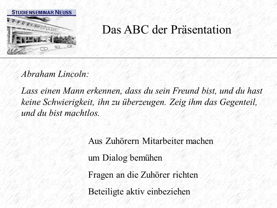 Das ABC der Präsentation Abraham Lincoln: Lass einen Mann erkennen, dass du sein Freund bist, und du hast keine Schwierigkeit, ihn zu überzeugen.