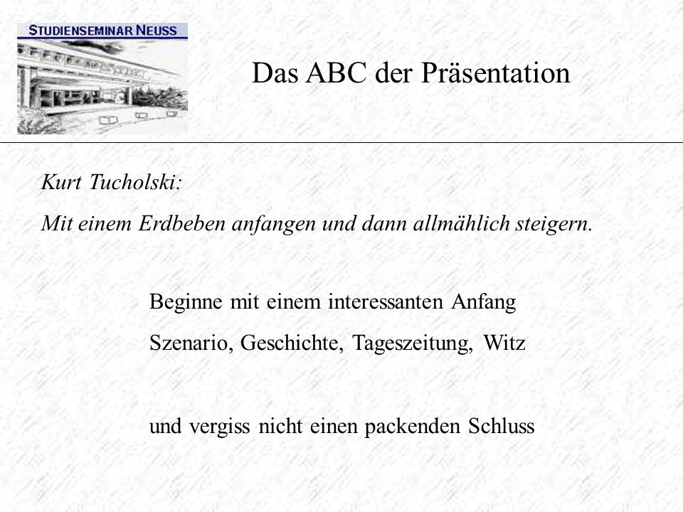 Das ABC der Präsentation Kurt Tucholski: Mit einem Erdbeben anfangen und dann allmählich steigern.