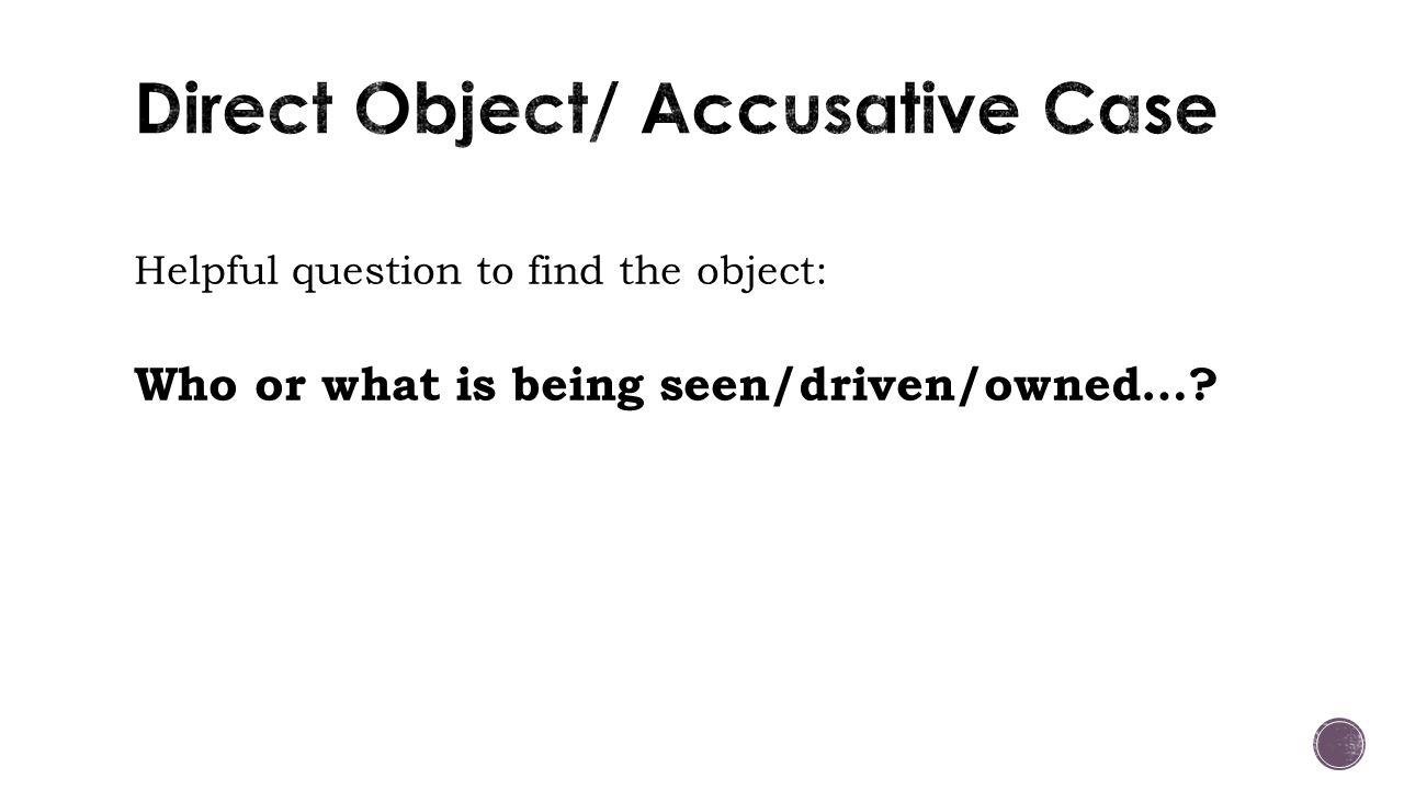 Helpful question to find the object: Who or what is being seen/driven/owned…