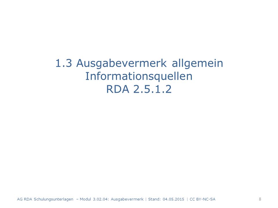 1.3 Ausgabevermerk allgemein Informationsquellen RDA AG RDA Schulungsunterlagen – Modul : Ausgabevermerk | Stand: | CC BY-NC-SA 8