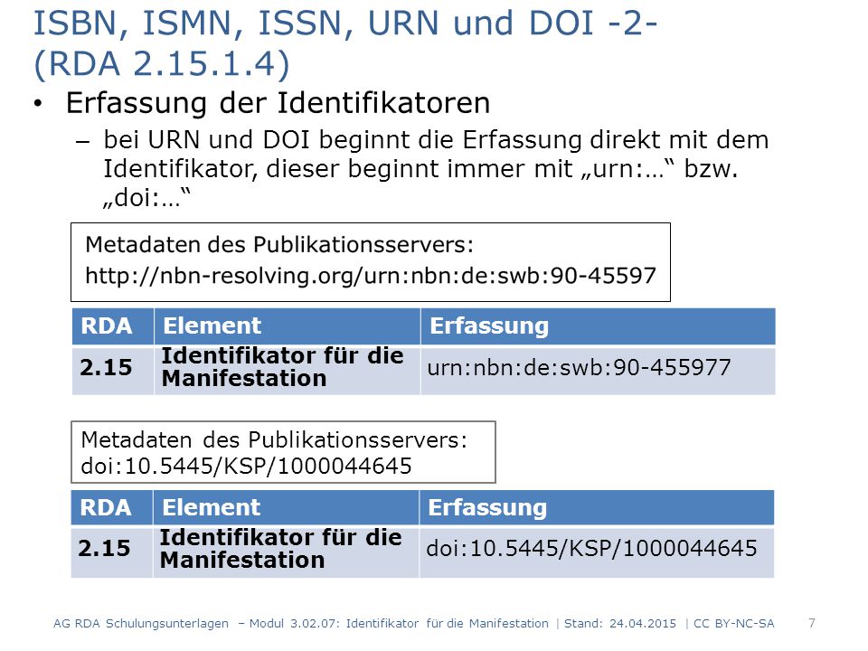 ISBN, ISMN, ISSN, URN und DOI -2- (RDA ) Erfassung der Identifikatoren – bei URN und DOI beginnt die Erfassung direkt mit dem Identifikator, dieser beginnt immer mit „urn:… bzw.