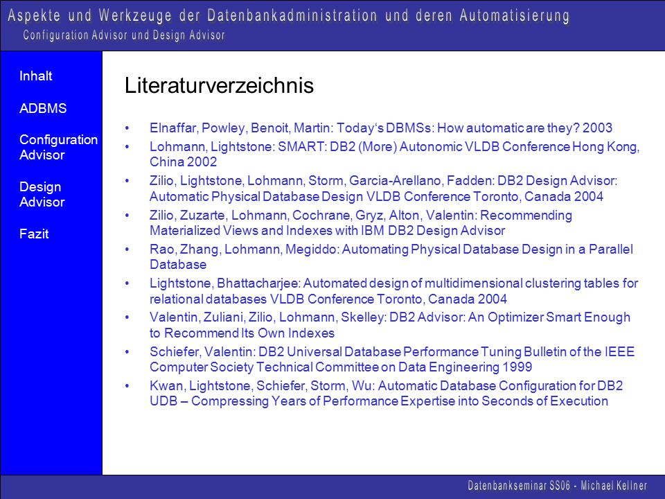 Inhalt ADBMS Configuration Advisor Design Advisor Fazit Literaturverzeichnis Elnaffar, Powley, Benoit, Martin: Today‘s DBMSs: How automatic are they.