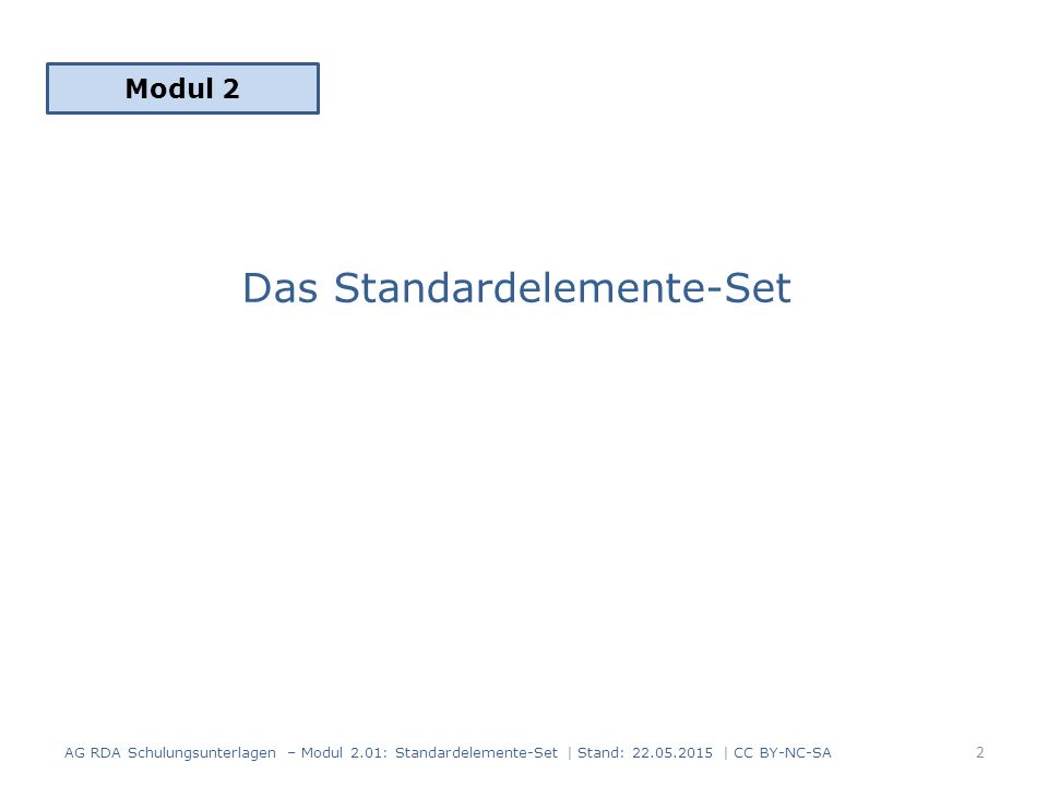 Das Standardelemente-Set Modul 2 2 AG RDA Schulungsunterlagen – Modul 2.01: Standardelemente-Set | Stand: | CC BY-NC-SA