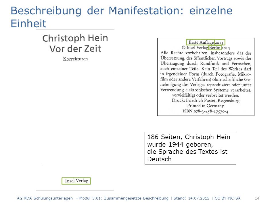 Beschreibung der Manifestation: einzelne Einheit 186 Seiten, Christoph Hein wurde 1944 geboren, die Sprache des Textes ist Deutsch 14 AG RDA Schulungsunterlagen – Modul 3.01: Zusammengesetzte Beschreibung | Stand: | CC BY-NC-SA