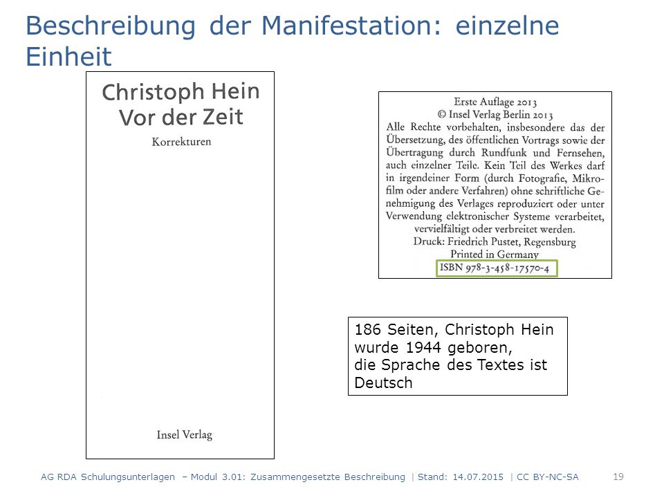 Beschreibung der Manifestation: einzelne Einheit 186 Seiten, Christoph Hein wurde 1944 geboren, die Sprache des Textes ist Deutsch 19 AG RDA Schulungsunterlagen – Modul 3.01: Zusammengesetzte Beschreibung | Stand: | CC BY-NC-SA